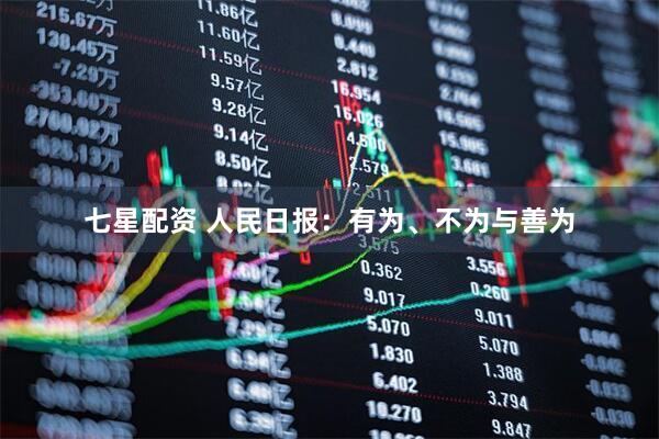 七星配资 人民日报：有为、不为与善为